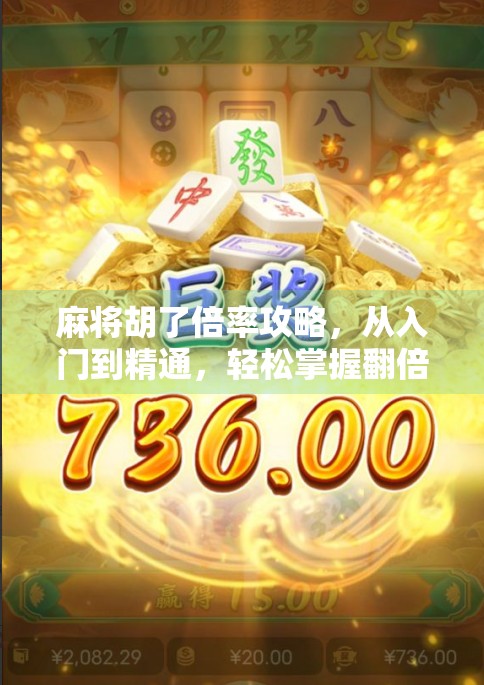 麻将胡了倍率攻略，从入门到精通，轻松掌握翻倍技巧！