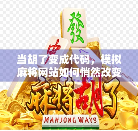 当胡了变成代码，模拟麻将网站如何悄然改变我们的娱乐方式？