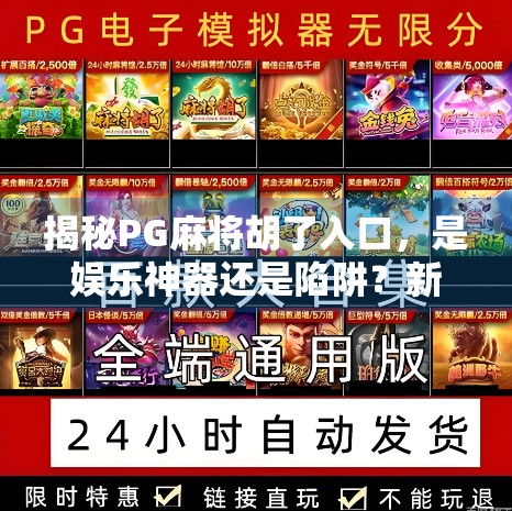 揭秘PG麻将胡了入口，是娱乐神器还是陷阱？新手必看避坑指南！