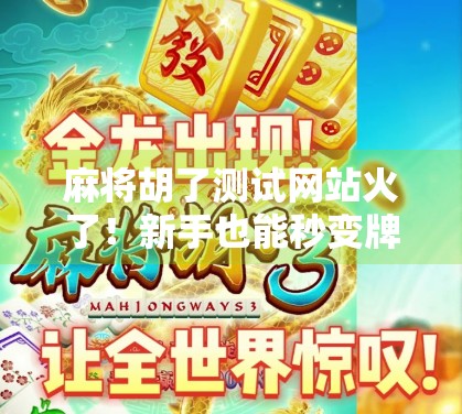麻将胡了测试网站火了！新手也能秒变牌神？真相竟让人笑出腹肌！