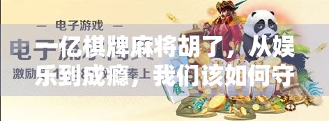 一亿棋牌麻将胡了，从娱乐到成瘾，我们该如何守住底线？