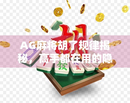 AG麻将胡了规律揭秘，高手都在用的隐藏技巧，普通人也能轻松掌握！