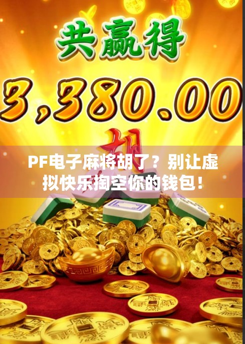 PF电子麻将胡了？别让虚拟快乐掏空你的钱包！