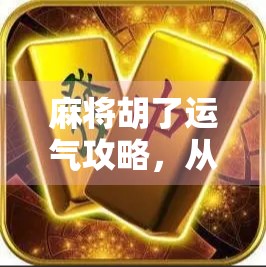 麻将胡了运气攻略，从玄学迷信到科学打法，教你用运气赢牌的底层逻辑！