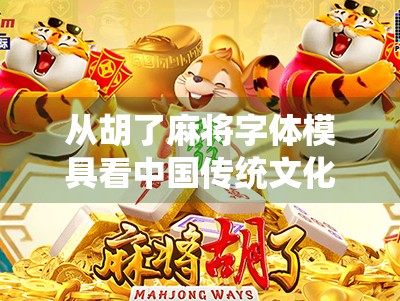 从胡了麻将字体模具看中国传统文化的现代重生之路