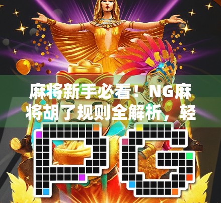麻将新手必看！NG麻将胡了规则全解析，轻松上手不踩坑！