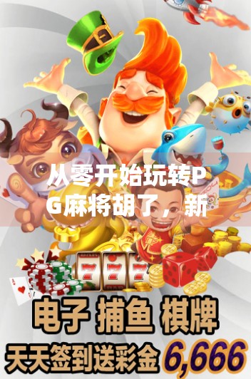 从零开始玩转PG麻将胡了，新手入门指南与高手进阶秘籍