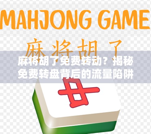 麻将胡了免费转动？揭秘免费转盘背后的流量陷阱与人性博弈