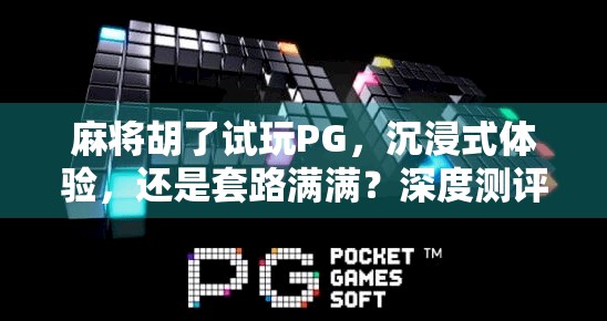 麻将胡了试玩PG，沉浸式体验，还是套路满满？深度测评告诉你真相！