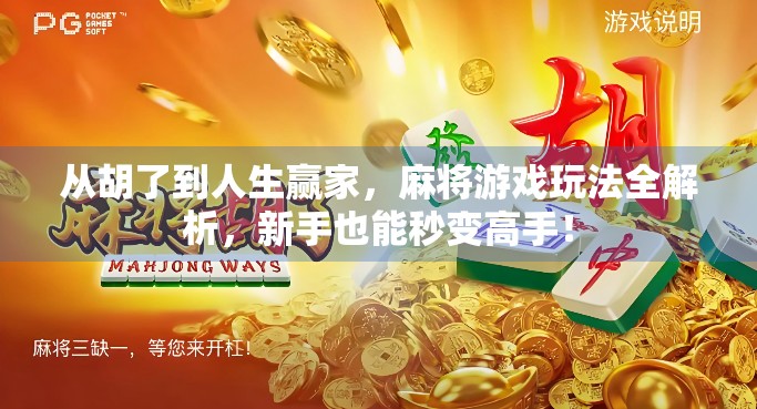 从胡了到人生赢家，麻将游戏玩法全解析，新手也能秒变高手！