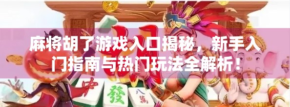 麻将胡了游戏入口揭秘，新手入门指南与热门玩法全解析！