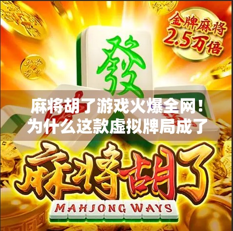 麻将胡了游戏火爆全网！为什么这款虚拟牌局成了年轻人的新宠？
