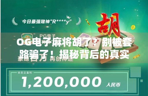 OG电子麻将胡了？别被套路骗了！揭秘背后的真实玩法与避坑指南