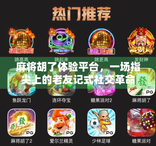 麻将胡了体验平台，一场指尖上的老友记式社交革命