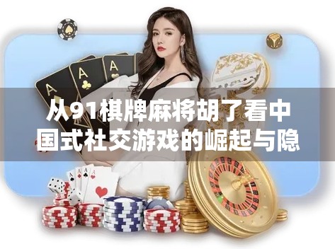 从91棋牌麻将胡了看中国式社交游戏的崛起与隐忧