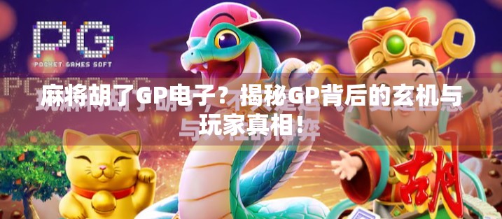麻将胡了GP电子？揭秘GP背后的玄机与玩家真相！