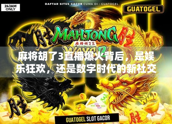 麻将胡了3直播爆火背后，是娱乐狂欢，还是数字时代的新社交货币？
