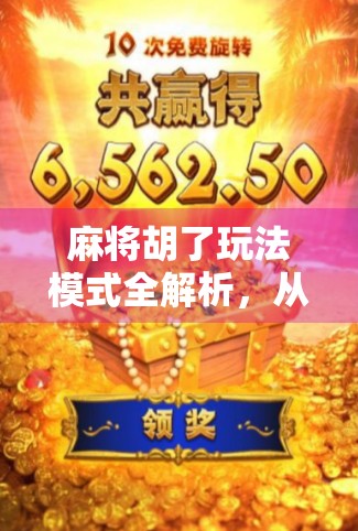 麻将胡了玩法模式全解析，从经典到创新，带你玩转中国牌桌文化！