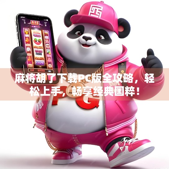 麻将胡了下载PC版全攻略，轻松上手，畅享经典国粹！