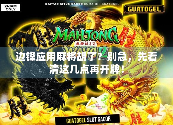 边锋应用麻将胡了？别急，先看清这几点再开牌！