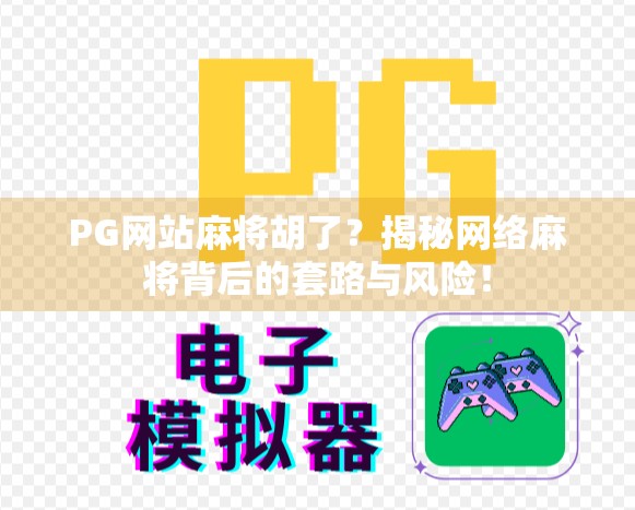 PG网站麻将胡了？揭秘网络麻将背后的套路与风险！