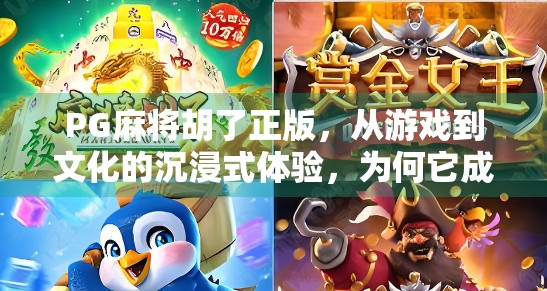 PG麻将胡了正版，从游戏到文化的沉浸式体验，为何它成了千万玩家的心头好？
