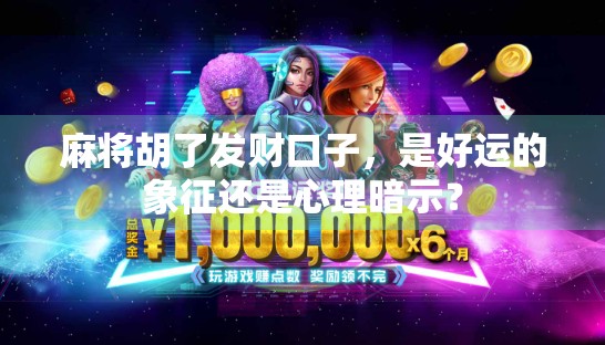 麻将胡了发财口子，是好运的象征还是心理暗示？