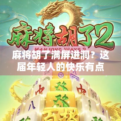 麻将胡了满屏进洞？这届年轻人的快乐有点上头！