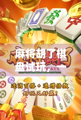 麻将胡了棋盘试玩，一场传统与创新的奇妙碰撞