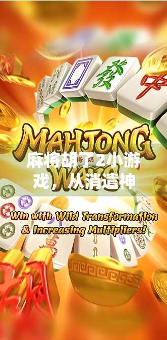 麻将胡了2小游戏，从消遣神器到社交密码，年轻人为何越来越爱玩它？