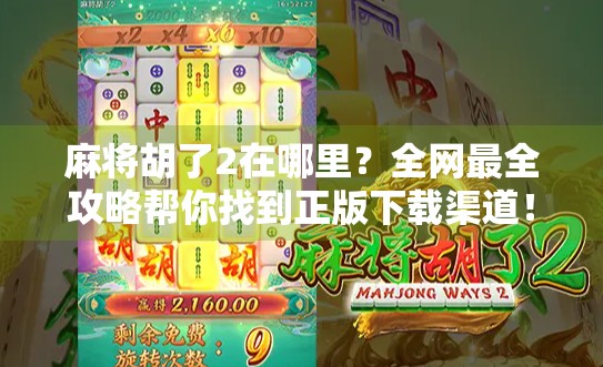 麻将胡了2在哪里？全网最全攻略帮你找到正版下载渠道！
