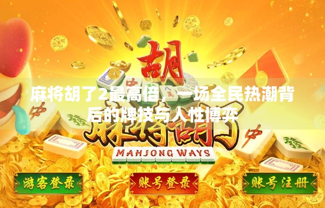 麻将胡了2最高倍，一场全民热潮背后的牌技与人性博弈