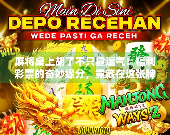 麻将桌上胡了不只靠运气！福利彩票的奇妙缘分，竟藏在这张牌局里？