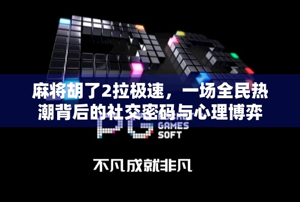 麻将胡了2拉极速,一场全民热潮背后的社交密码与心理博弈 麻将胡了2拉极速,一场全民热潮背后的社交密码与心理博弈